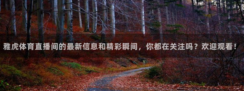 雅虎体育直播间的最新信息和精彩瞬间，你都在关注吗？欢迎观看！