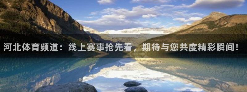河北体育频道：线上赛事抢先看，期待与您共度精彩瞬间！