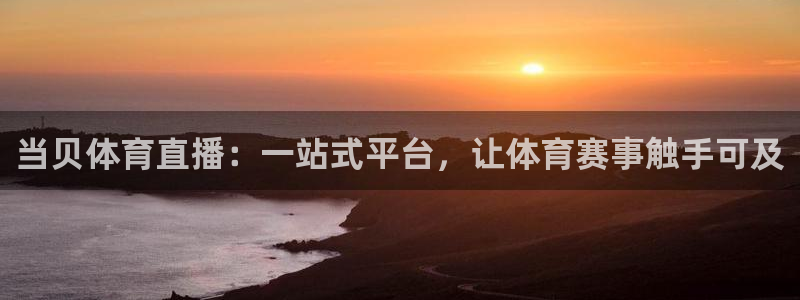 当贝体育直播：一站式平台，让体育赛事触手可及