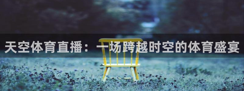 天空体育直播：一场跨越时空的体育盛宴