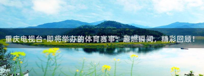 重庆电视台-即将举办的体育赛事：超燃瞬间，精彩回顾！