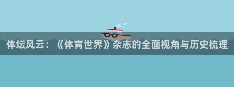 体坛风云：《体育世界》杂志的全面视角与历史梳理