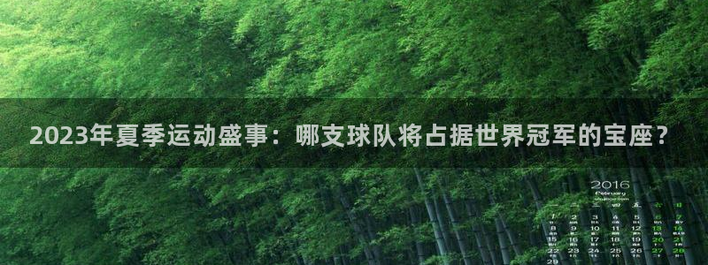 2023年夏季运动盛事：哪支球队将占据世界冠军的宝座？