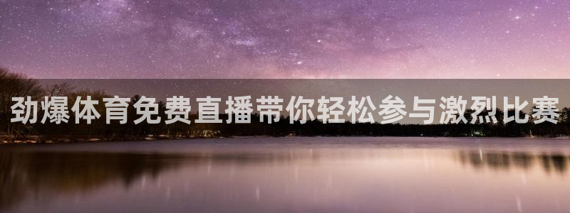 劲爆体育免费直播带你轻松参与激烈比赛