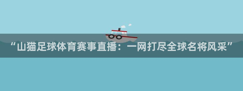 “山猫足球体育赛事直播：一网打尽全球名将风采”