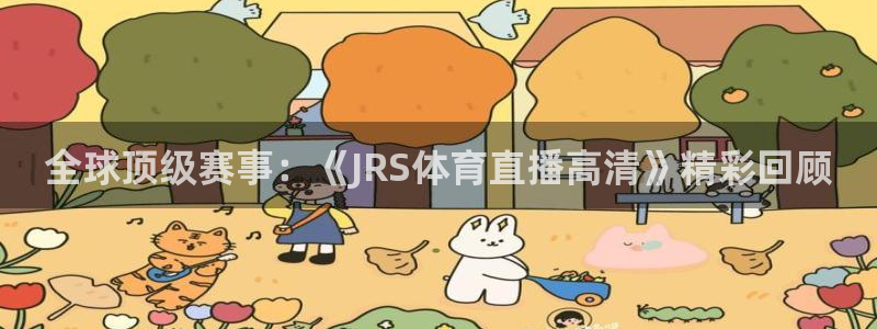 全球顶级赛事：《JRS体育直播高清》精彩回顾