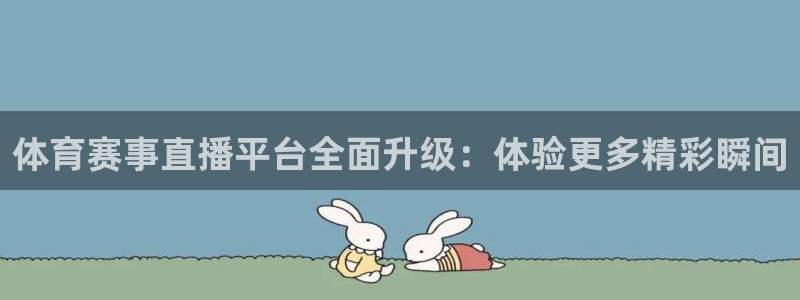 体育赛事直播平台全面升级：体验更多精彩瞬间