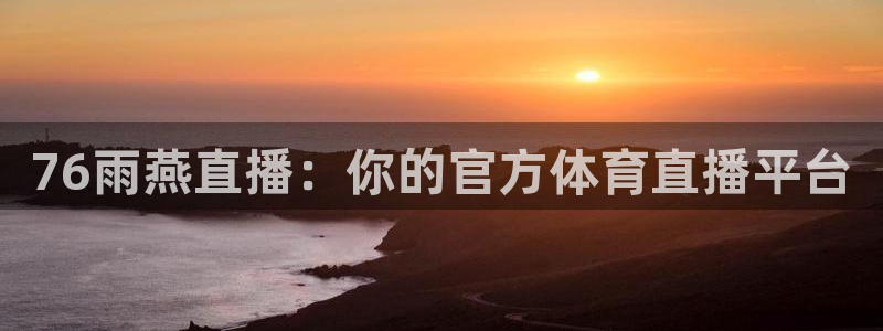 76雨燕直播：你的官方体育直播平台