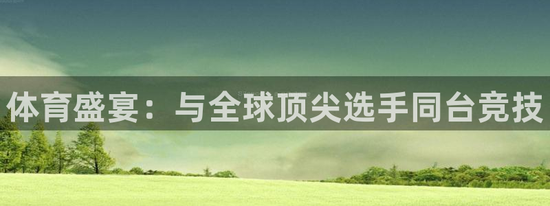体育盛宴：与全球顶尖选手同台竞技